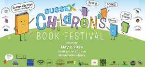 Image of a light blue sky and a green hill with graphics of books with smiling faces surround colorful text that says, 'Sussex Children's Book Festival'. The books all have text boxes that each exclaim, 'Books!'. In the center of the hill underneath the large title text there is smaller text that says, 'Saturday, May 2, 2026 10:00 Am to 2:00 PM Milton Public Library'. On the very left and right side in the sky are graphics and text promoting the different activities and they say 'Meet and Greet Authors, Vendors, Food Trucks, Petting Zoo, Face Painting, and Train Rides'. Lining the bottom of the image is our sponsors, 'The Town of Milton, Enchanted Magical Moments, Browseabout Boooks, The Little Farm, Milton Community Foundation, Home2Suites, Clean Delaware, Milton Home Roastery, Zava Cafe. Abbott's Grill, Irish Eyes, Surf Bagel'. 