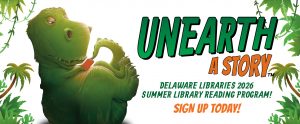 A graphic of a large dinosaur holding an orange book and flipping the page with their tail. On the right of the dinosaur is large text that reads, 'Unearth A Story' and underneath in smaller text it says, 'Delaware Libraries 2026 Summer Library Reading Program! Sign Up Today!
